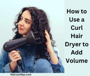 How to Use a Curl Hair Dryer to Add Volume
