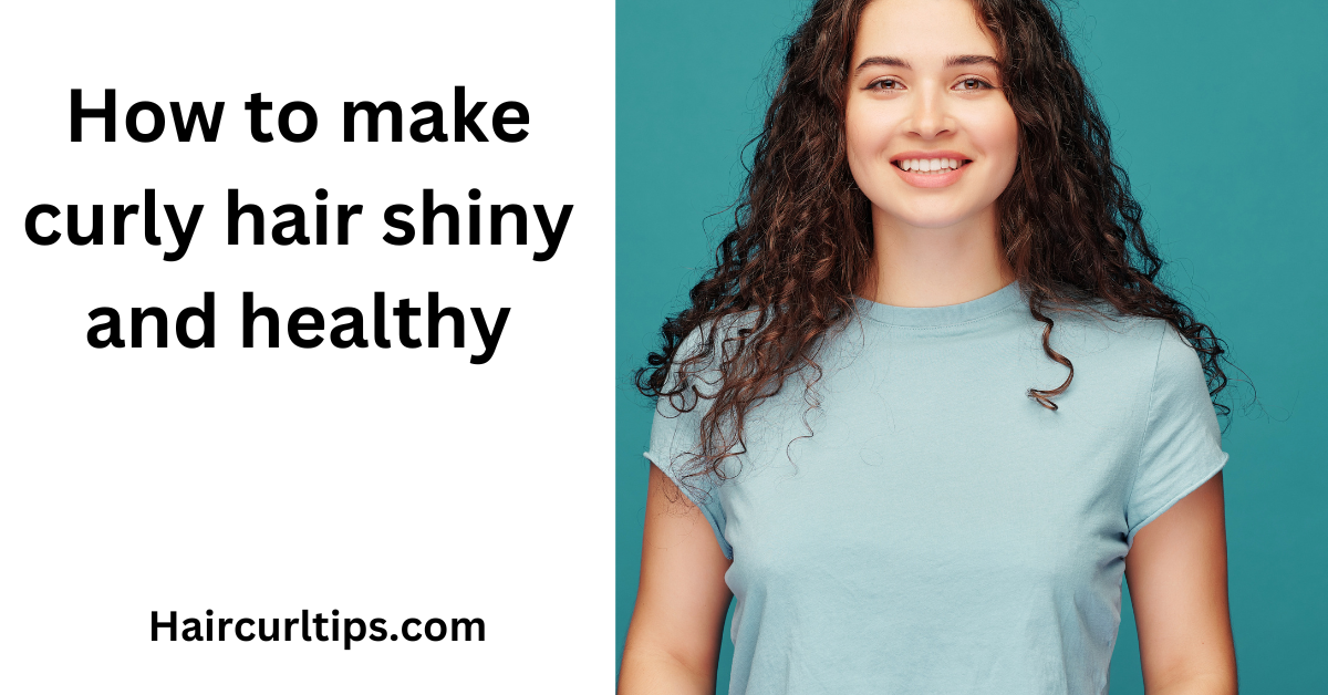 How to make curly hair shiny and healthy 2023
